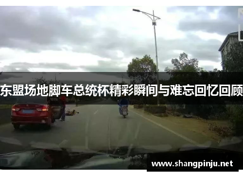 东盟场地脚车总统杯精彩瞬间与难忘回忆回顾