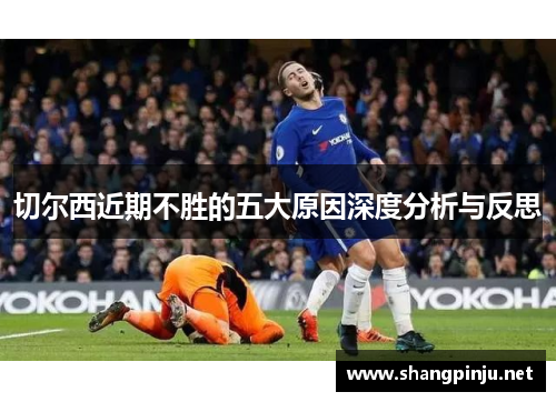 切尔西近期不胜的五大原因深度分析与反思