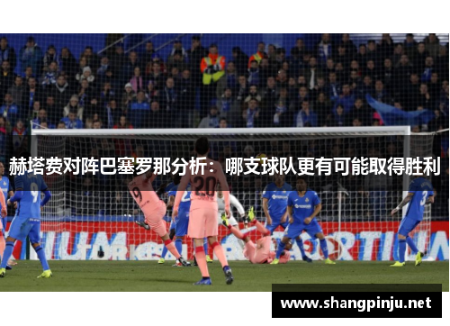 赫塔费对阵巴塞罗那分析：哪支球队更有可能取得胜利